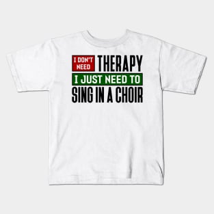 I don't need therapy, I just need to sing in a choir Kids T-Shirt